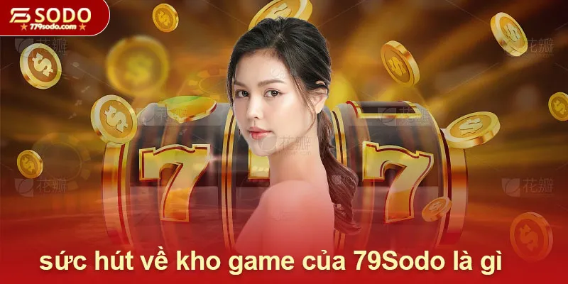 Khám phá sức hút về kho game của 79Sodo là gì